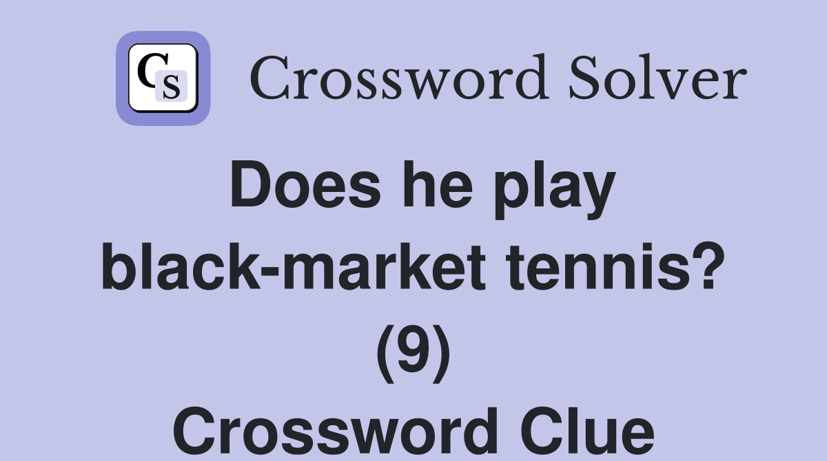 Does he play blackmarket tennis? (9) Crossword Clue Answers